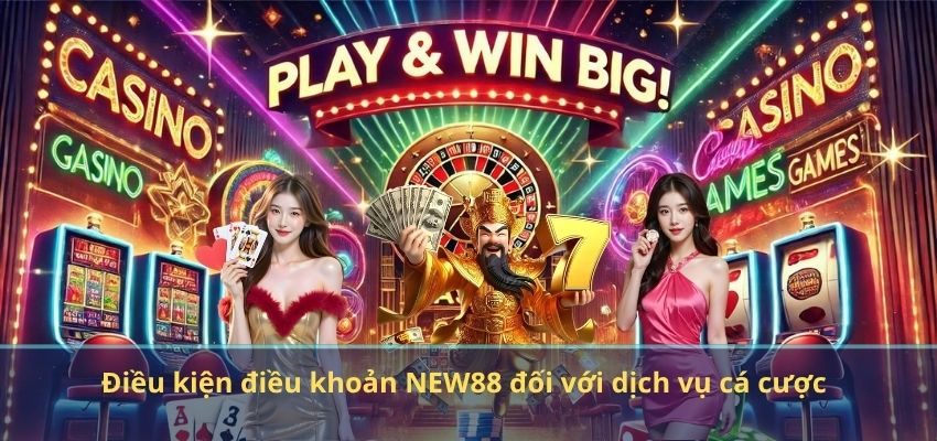ĐIỀU KHOẢN ĐIỀU KIỆN Điều kiện điều khoản NEW88 đối với dịch vụ cá cược