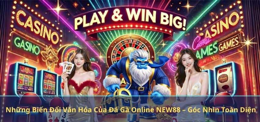Những Biến Đổi Văn Hóa Của Đá Gà Online NEW88 – Góc Nhìn Toàn Diện Những Biến Đổi Văn Hóa Của Đá Gà Online NEW88 – Góc Nhìn Toàn Diện