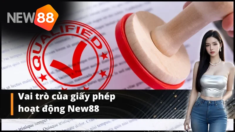 Giấy phép hoạt động Giấy phép hoạt động đóng vai trò vô cùng quan trọng đối với New88.com